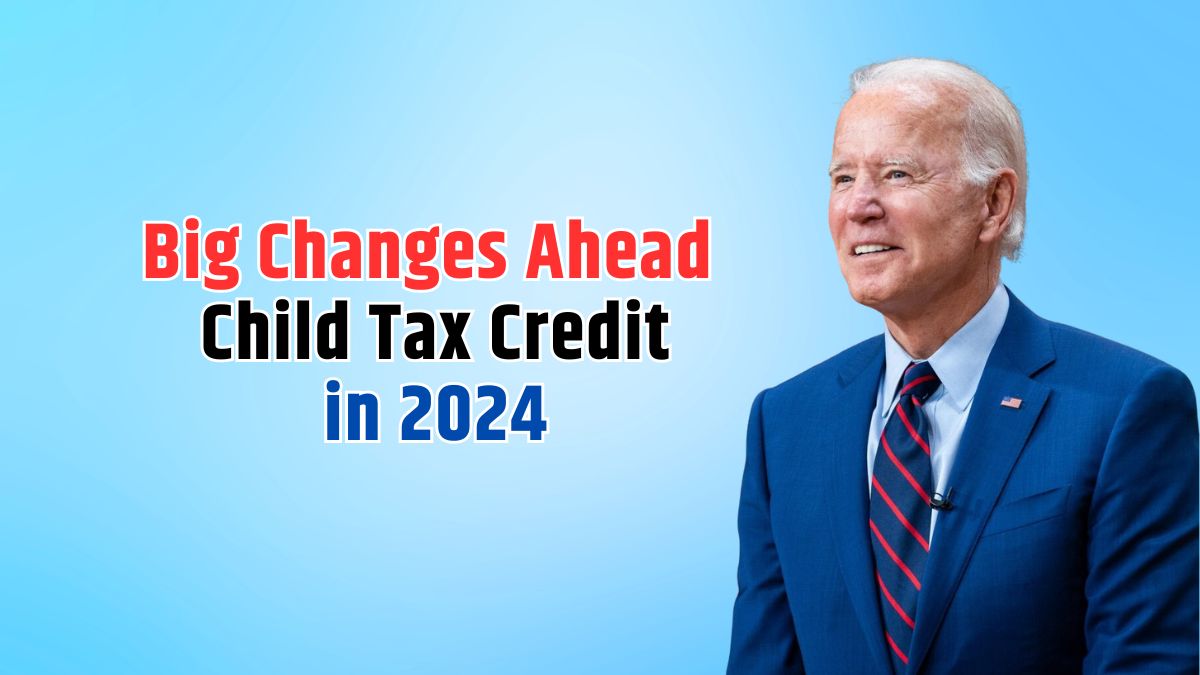 Big Changes Ahead Child Tax Credit in 2024